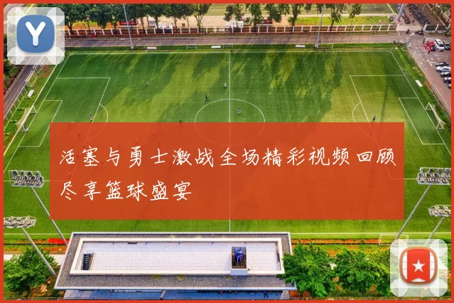 活塞与勇士激战全场精彩视频回顾尽享篮球盛宴