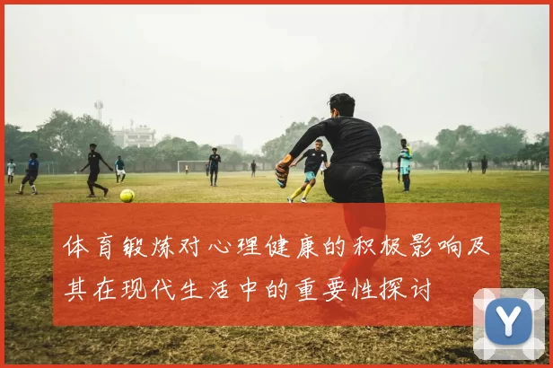 体育锻炼对心理健康的积极影响及其在现代生活中的重要性探讨