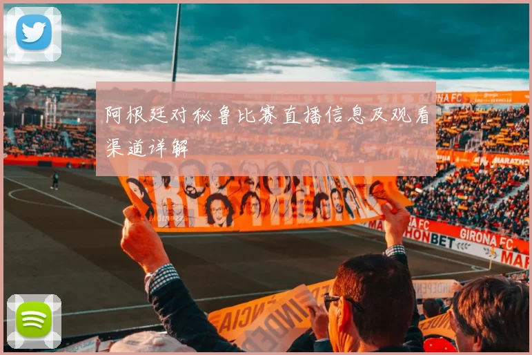 阿根廷对秘鲁比赛直播信息及观看渠道详解